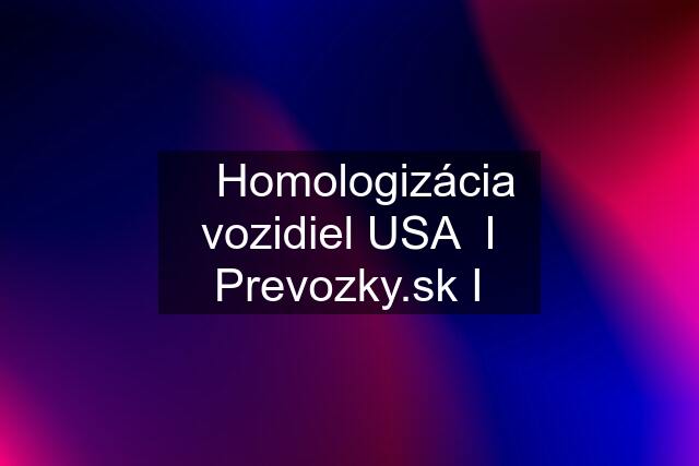 ✅Homologizácia vozidiel USA  I  I