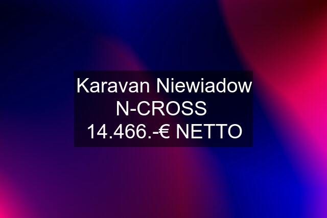 Karavan Niewiadow N-CROSS  14.466.-€ NETTO