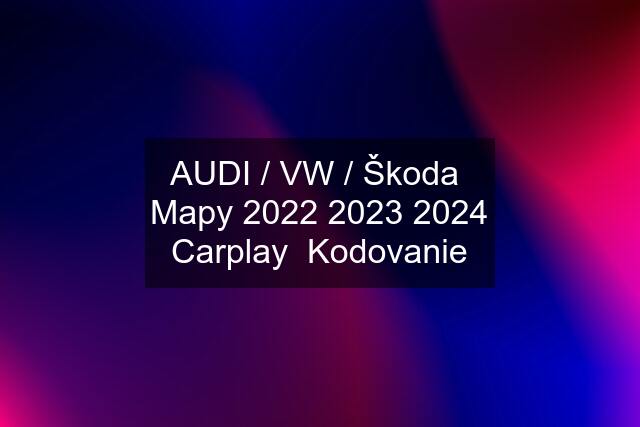 AUDI / VW / Škoda  Mapy 2022 2023 2024 Carplay  Kodovanie