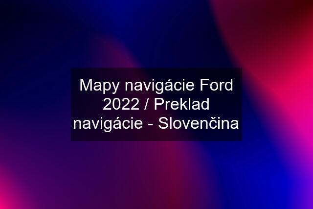 Mapy navigácie Ford 2022 / Preklad navigácie - Slovenčina