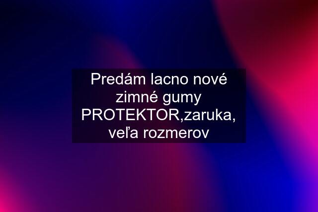 Predám lacno nové zimné gumy PROTEKTOR,zaruka, veľa rozmerov