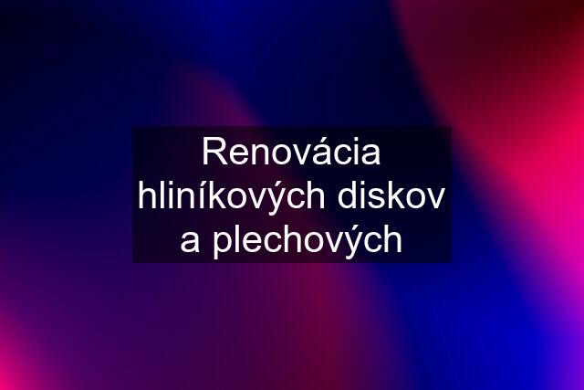 Renovácia hliníkových diskov a plechových