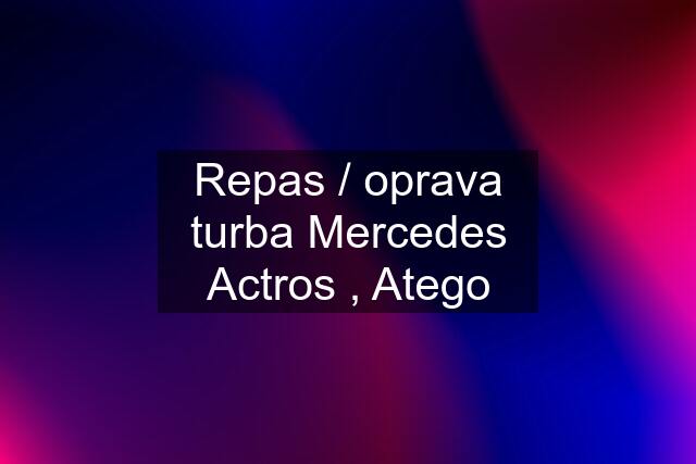 Repas / oprava turba Mercedes Actros , Atego