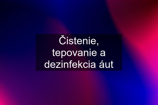 Čistenie, tepovanie a dezinfekcia áut