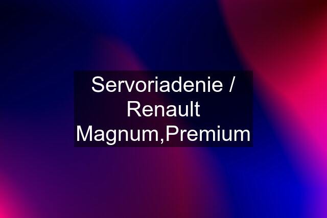 Servoriadenie / Renault Magnum,Premium