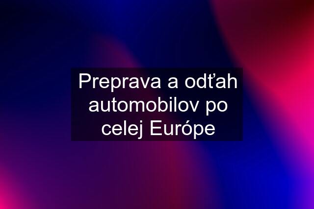 Preprava a odťah automobilov po celej Európe