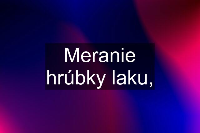 Meranie hrúbky laku,