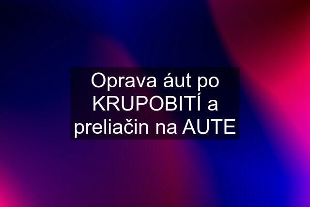 Oprava áut po KRUPOBITÍ a preliačin na AUTE