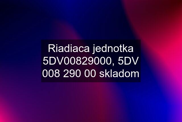 Riadiaca jednotka 5DV00829000, 5DV 008 290 00 skladom