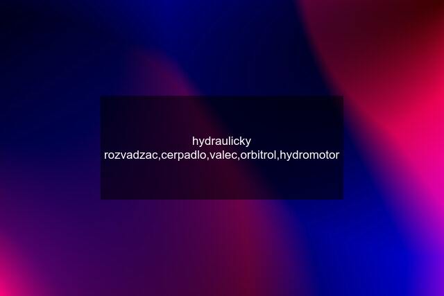 hydraulicky rozvadzac,cerpadlo,valec,orbitrol,hydromotor