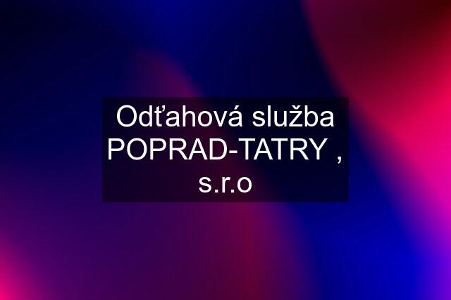 Odťahová služba POPRAD-TATRY , s.r.o