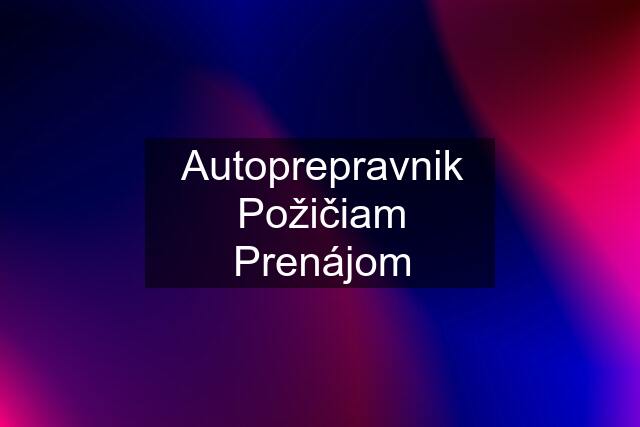 Autoprepravnik Požičiam Prenájom