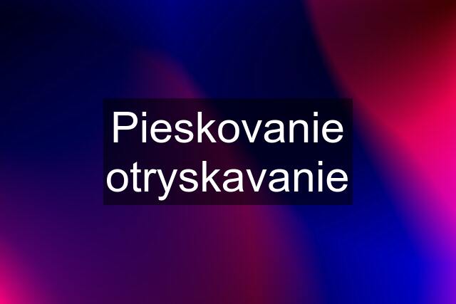 Pieskovanie otryskavanie