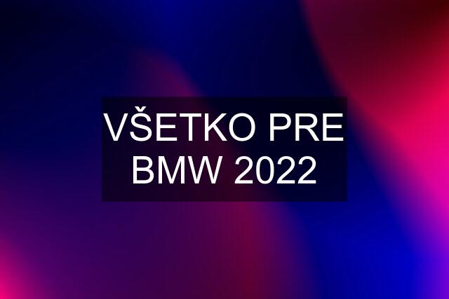 VŠETKO PRE BMW 2022