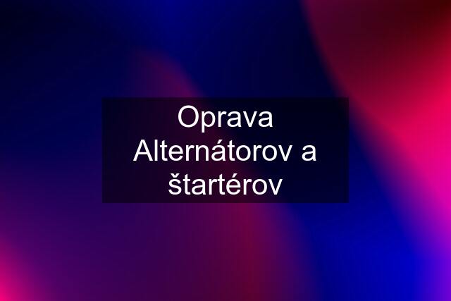 Oprava Alternátorov a štartérov