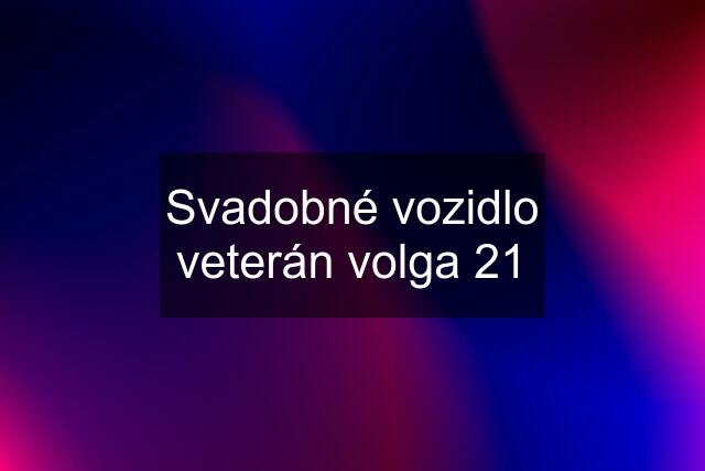 Svadobné vozidlo veterán volga 21