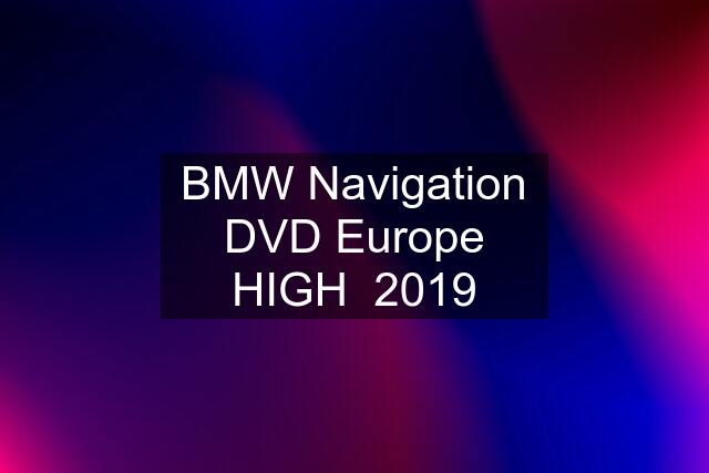 BMW Navigation DVD Europe HIGH  2019