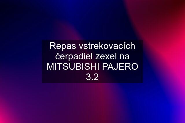 Repas vstrekovacích čerpadiel zexel na MITSUBISHI PAJERO 3.2