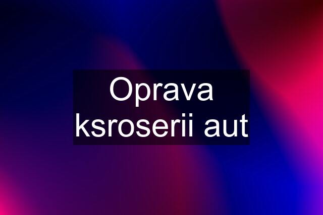 Oprava ksroserii aut