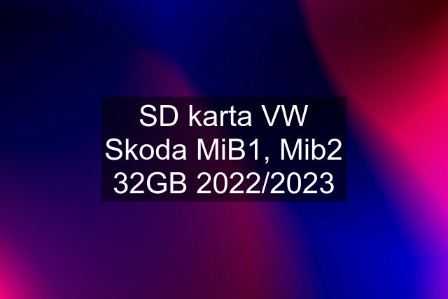 SD karta VW Skoda MiB1, Mib2 32GB 2022/2023