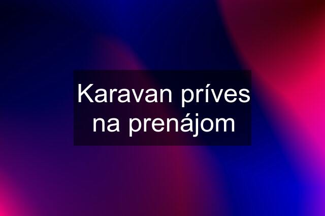 Karavan príves na prenájom