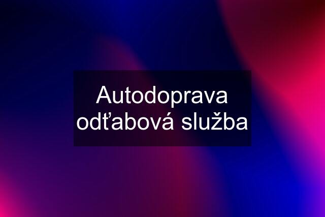 Autodoprava odťabová služba