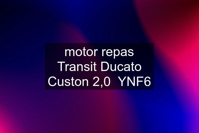 motor repas Transit Ducato Custon 2,0  YNF6