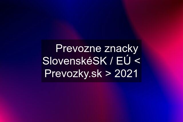 ✅ Prevozne znacky SlovenskéSK / EÚ <  > 2021