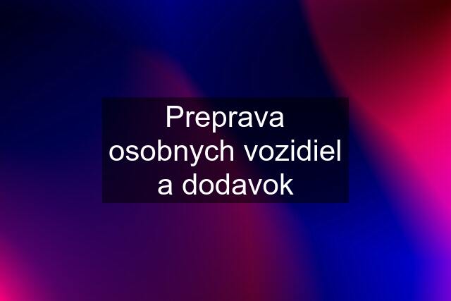 Preprava osobnych vozidiel a dodavok