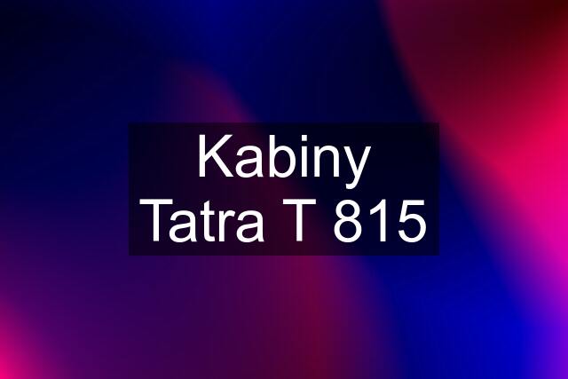 Kabiny Tatra T 815