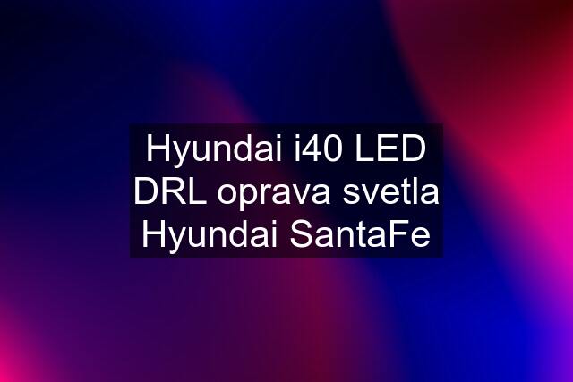 Hyundai i40 LED DRL oprava svetla Hyundai SantaFe