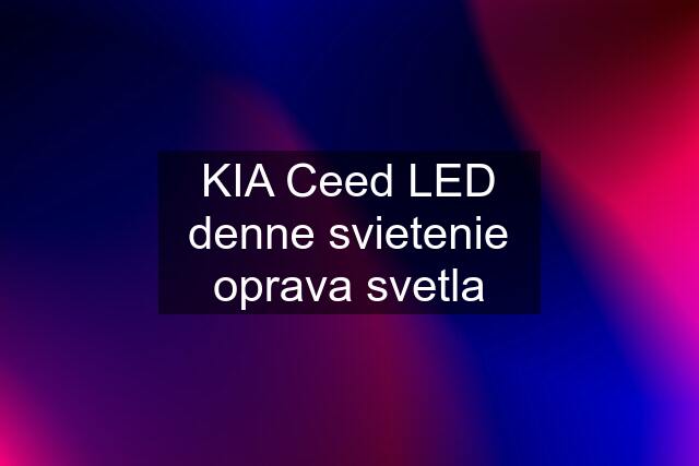 KIA Ceed LED denne svietenie oprava svetla