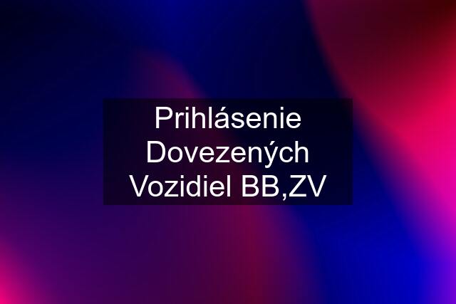 Prihlásenie Dovezených Vozidiel BB,ZV