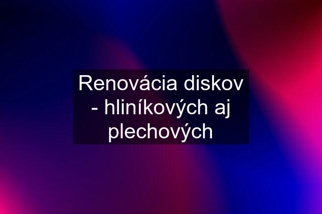 Renovácia diskov - hliníkových aj plechových