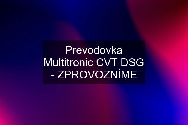 Prevodovka Multitronic CVT DSG - ZPROVOZNÍME