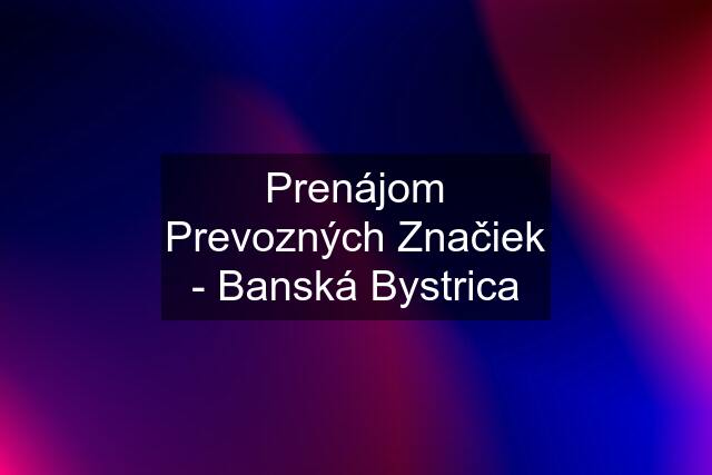 Prenájom Prevozných Značiek - Banská Bystrica