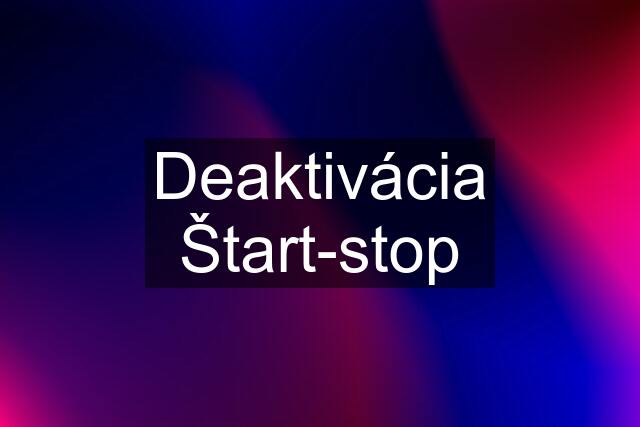 Deaktivácia Štart-stop