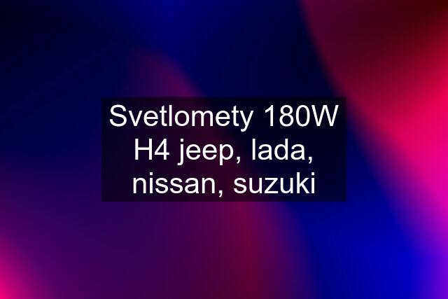 Svetlomety 180W H4 jeep, lada, nissan, suzuki