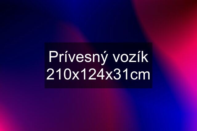 Prívesný vozík 210x124x31cm