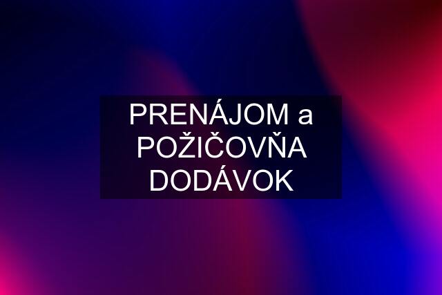 PRENÁJOM a POŽIČOVŇA DODÁVOK