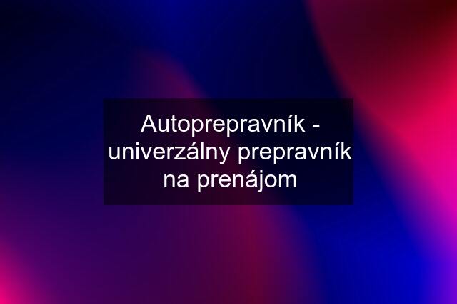 Autoprepravník - univerzálny prepravník na prenájom