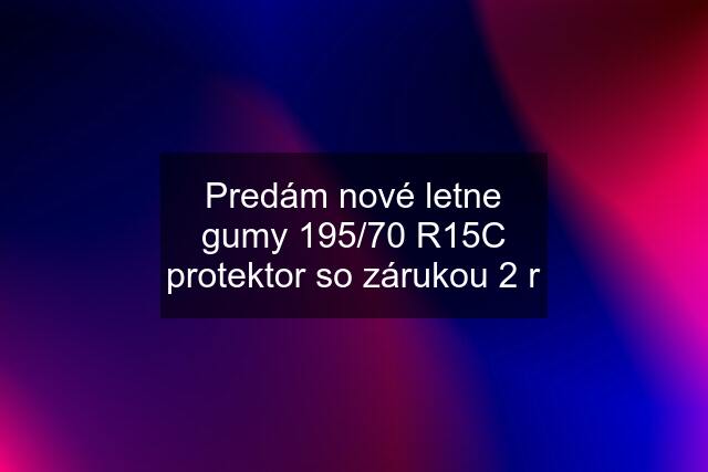 Predám nové letne gumy 195/70 R15C protektor so zárukou 2 r