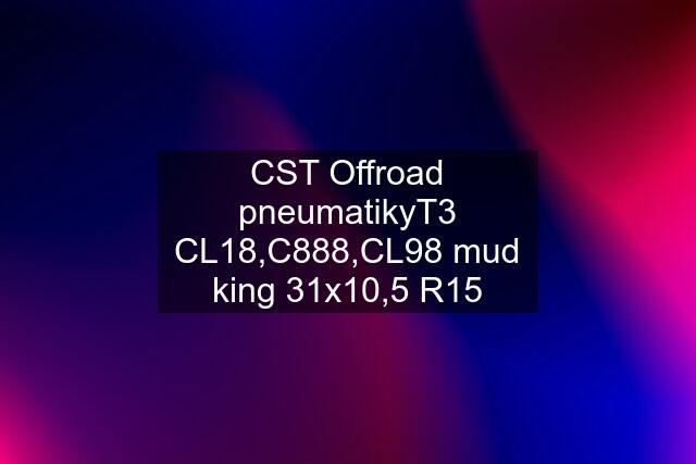 CST Offroad pneumatikyT3 CL18,C888,CL98 mud king 31x10,5 R15