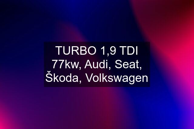 TURBO 1,9 TDI 77kw, Audi, Seat, Škoda, Volkswagen