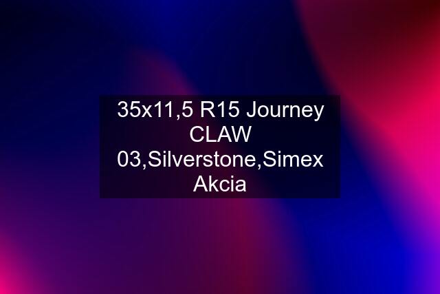 35x11,5 R15 Journey CLAW 03,Silverstone,Simex Akcia