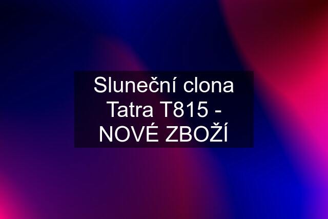 Sluneční clona Tatra T815 - NOVÉ ZBOŽÍ