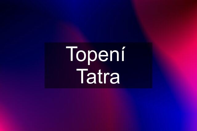 Topení  Tatra