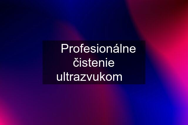 ✅Profesionálne čistenie ultrazvukom✅