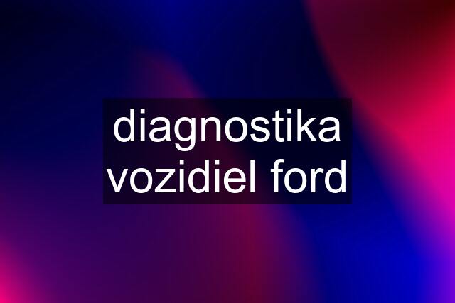 diagnostika vozidiel ford