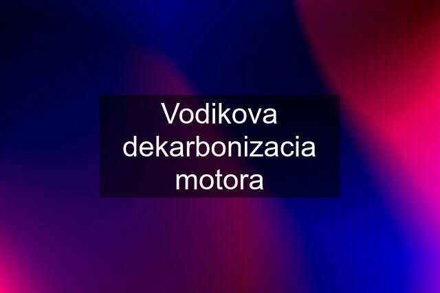 Vodikova dekarbonizacia motora